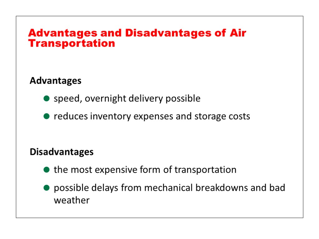 Advantages speed, overnight delivery possible reduces inventory expenses and storage costs Disadvantages the most